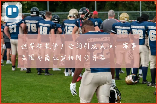 世界杯装修广告词引发关注，赛事氛围与商业宣传同步升温