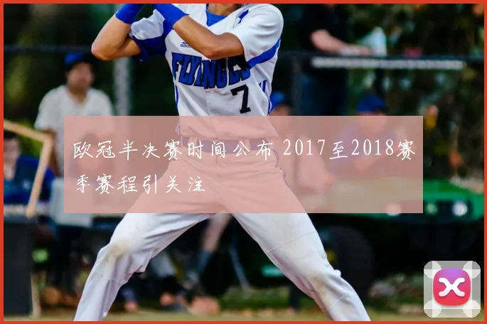 欧冠半决赛时间公布 2017至2018赛季赛程引关注