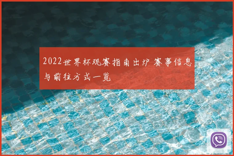 2022世界杯观赛指南出炉 赛事信息与前往方式一览
