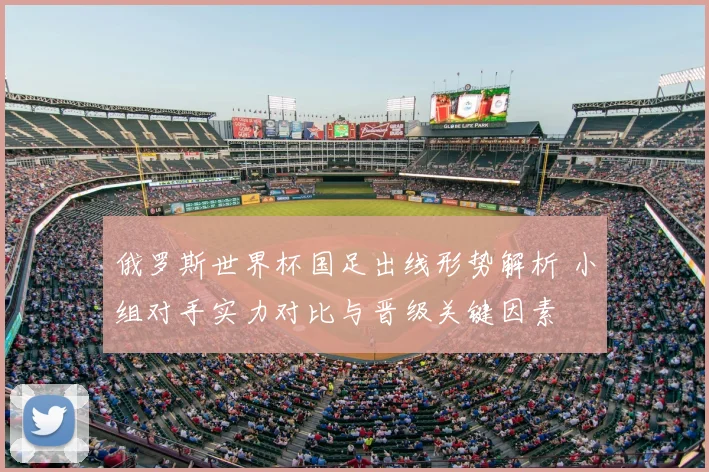 俄罗斯世界杯国足出线形势解析 小组对手实力对比与晋级关键因素